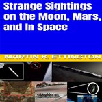 Strange Sightings on the Moon, Mars, and in Space cover image