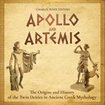 Apollo and Artemis: The Origins and History of the Twin Deities in Ancient Greek Mythology : The Origins and History of the Twin Deities in Ancient Greek Mythology cover image