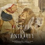 Animals in Antiquity : The Mythology and Roles of Different Animals in Ancient Egypt, Greece, and cover image