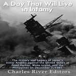 Day That Will Live in Infamy : The History and Legacy of Japan's Initial Attacks against the Unite cover image