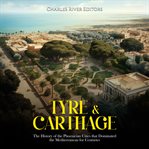 Tyre & Carthage: The History of the Phoenician Cities that Dominated the Mediterranean for Centuries : The History of the Phoenician Cities that Dominated the Mediterranean for Centuries cover image