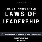 Summary: The 21 Irrefutable Laws of Leadership : The 21 Irrefutable Laws of Leadership cover image