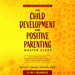 The Child Development and Positive Parenting Master Class 2 : in. 1 Bundle cover image