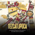 Tezcatlipoca : la historia y el legado del dios supremo de la Mesoamérica posclásica cover image