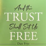 And the Trust Shall Set Us Free cover image