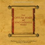 Opium Wars and Sino-Japanese Wars: The History of the Conflicts that Ended China's Standing as a : Japanese Wars cover image