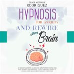Hypnosis for Anxiety and Rewire Your Brain cover image