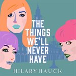 The Things We'll Never Have cover image