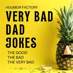 Very Bad Dad Jokes: The Good, the Bad, the Very Bad : The Good, the Bad, the Very Bad cover image