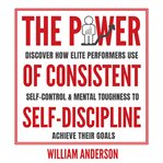 The Power of Consistent Self-Discipline : Discipline cover image