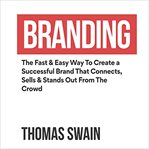 Branding : the fast & easy way to create a successful brand that connects, sells & stands out from the crowd cover image