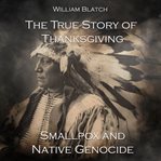 The true story of thanksgiving, smallpox and native genocide cover image