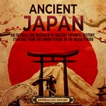Ancient Japan : An Enthralling Overview of Ancient Japanese History, Starting From the Jomon Period cover image