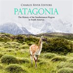 Patagonia : The History of the Southernmost Region in South America cover image