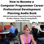 How to Become a Computer Programmer Career Professional Development Planning Audio Book cover image