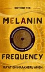 Birth of the Melanin Frequency cover image