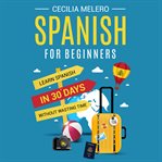 Spanish for Beginners : Learn Spanish in 30 Days Without Wasting Time cover image