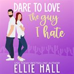 Dare to Love the Guy I Hate cover image