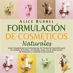 Formulación de cosméticos naturales: Guía completa para la formulación de productos naturales par : Guía completa para la formulación de productos naturales par cover image