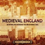 Medieval England: An Enthralling Overview of the English Middle Ages : An Enthralling Overview of the English Middle Ages cover image