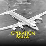 Operation Balak: The History of the Weapons Smuggling Operation that Helped Israel Win the 1948 A : The History of the Weapons Smuggling Operation that Helped Israel Win the 1948 A cover image