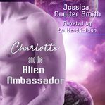 Charlotte and the Alien Ambassador cover image