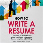 How to Write a Resume: 7 Easy Steps to Master Resume Writing, Curriculum Vitae Design, Resume Tem : 7 Easy Steps to Master Resume Writing, Curriculum Vitae Design, Resume Tem cover image