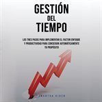 Gestión Del Tiempo: Los Tres Pasos Para Implementar El Factor Enfoque y Productividad Para Conseg : Los Tres Pasos Para Implementar El Factor Enfoque y Productividad Para Conseg cover image