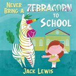 Never Bring a Zebracorn to School cover image
