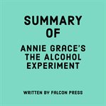 Summary of Annie Grace's The Alcohol Experiment cover image