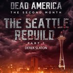 Dead America: Seattle Rebuild Part 1 : Seattle Rebuild Part 1 cover image