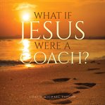 What if Jesus Were a Coach? cover image