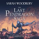 The Last Pendragon Saga: The Complete Series : The Complete Series cover image
