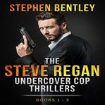 The steve regan undercover cop thrillers trilogy. Books 1-3 cover image