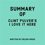 Summary of Clint Pulver's I Love it Here cover image