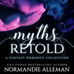 Myths retold : a fantasy romance collection cover image