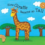How Giraffe Became So Tall cover image