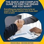 The Quick and Complete Guide to Find the Dream Job You Want! cover image