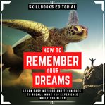 How to Remember Your Dreams? : Learn Easy Methods and Techniques to Not Forget What You Experience cover image