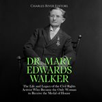 Dr. Mary Edwards Walker : The Life and Legacy of the Civil Rights Activist Who Became the Only Wom cover image
