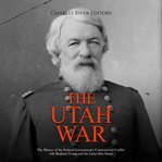 Utah War : The History of the Federal Government's Controversial Conflict With Brigham Young and the cover image