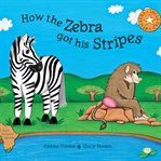 How the Zebra got his Stripes cover image