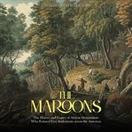 Maroons : The History and Legacy of African Descendants Who Formed Free Settlements across the Americ cover image