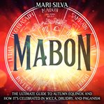 Mabon : The Ultimate Guide to Autumn Equinox and How It's Celebrated in Wicca, Druidry, and Paganism cover image