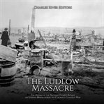 Ludlow Massacre : The History of the National Guard's Attack on Striking Miners During the Colorado cover image