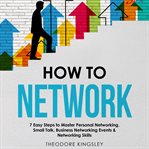 How to Network : 7 Easy Steps to Master Personal Networking, Small Talk, Business Networking Events & cover image