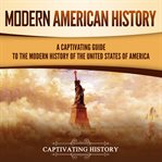 Modern American History : A Captivating Guide to the Modern History of the United States of America cover image