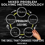 Mixed Problem Solving Methodology : The Skill That Changes Your Life cover image