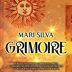 Grimoire : How to Cast and Craft Magickal Spells, Learn Wiccan Practices, and Unlock the Secrets of W cover image