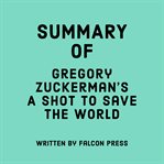 Summary of Gregory Zuckerman's A Shot to Save the World cover image